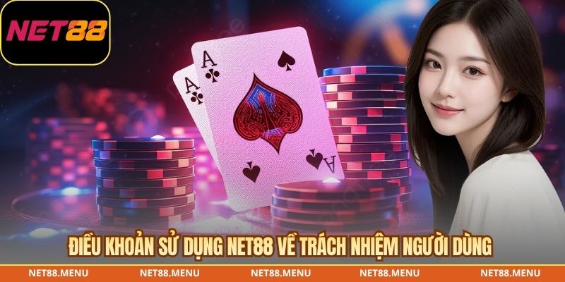 Điều khoản sử dụng NET88 về trách nhiệm người dùng
